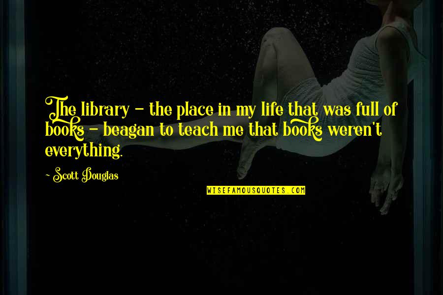 Teach Me Quotes By Scott Douglas: The library - the place in my life