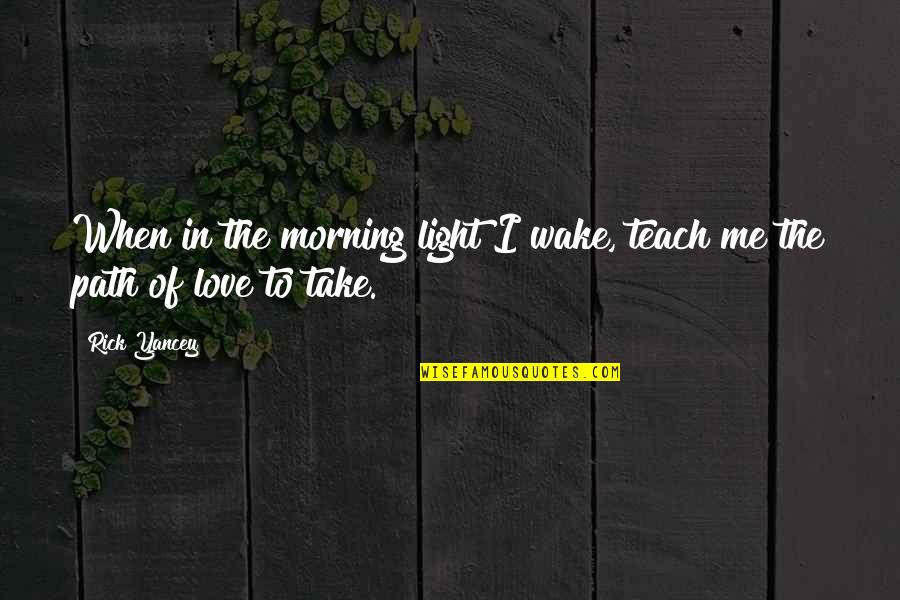 Teach Me To Love Quotes By Rick Yancey: When in the morning light I wake, teach