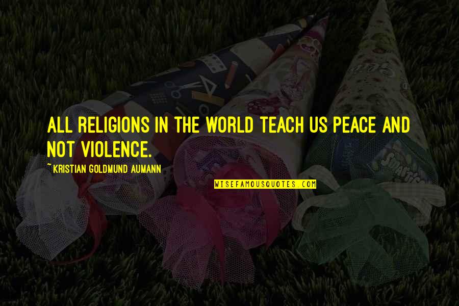 Teach Quote Quotes By Kristian Goldmund Aumann: All religions in the world teach us peace