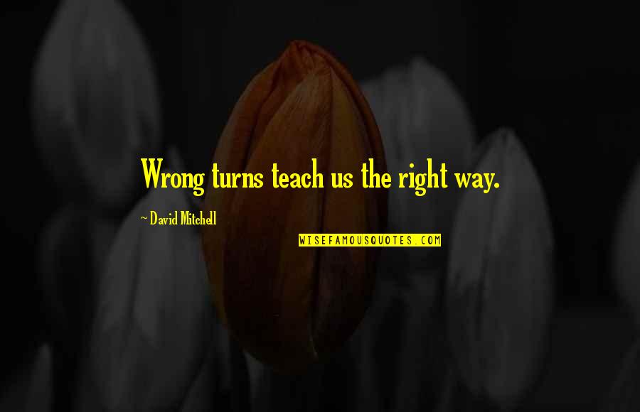 Teach Quotes By David Mitchell: Wrong turns teach us the right way.