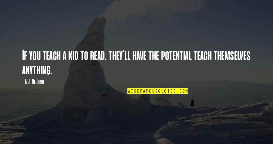 Teach Quotes Quotes By A.J. DeJong: If you teach a kid to read, they'll