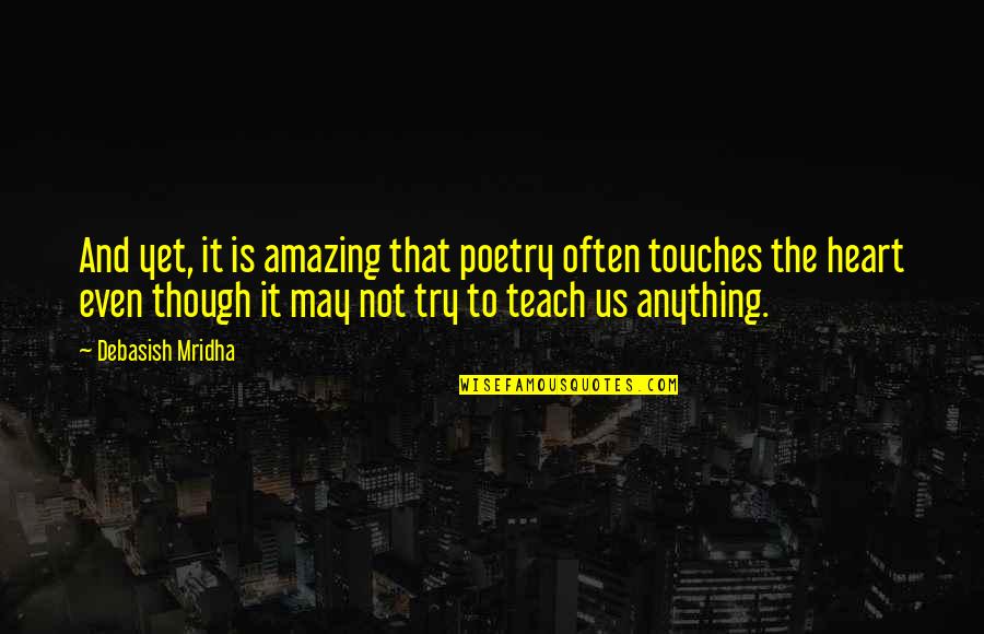 Teach Quotes Quotes By Debasish Mridha: And yet, it is amazing that poetry often Teach Quotes Quotes By Debasish Mridha: And yet, it is amazing that poetry often