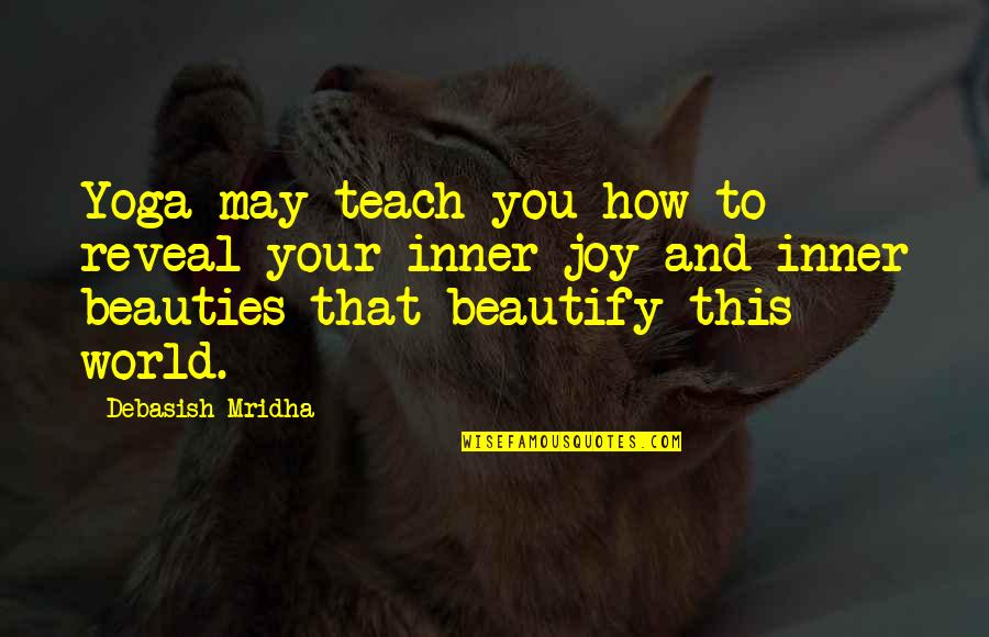 Teach Quotes Quotes By Debasish Mridha: Yoga may teach you how to reveal your Teach Quotes Quotes By Debasish Mridha: Yoga may teach you how to reveal your