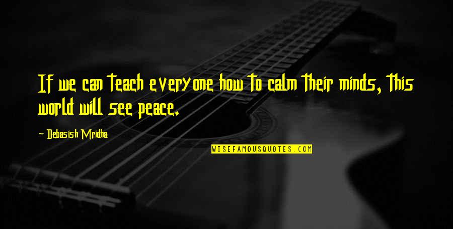 Teach Quotes Quotes By Debasish Mridha: If we can teach everyone how to calm