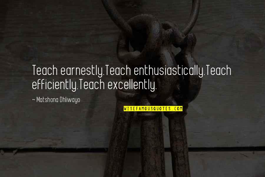 Teach Quotes Quotes By Matshona Dhliwayo: Teach earnestly.Teach enthusiastically.Teach efficiently.Teach excellently. Teach Quotes Quotes By Matshona Dhliwayo: Teach earnestly.Teach enthusiastically.Teach efficiently.Teach excellently.