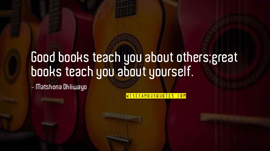 Teach Quotes Quotes By Matshona Dhliwayo: Good books teach you about others;great books teach Teach Quotes Quotes By Matshona Dhliwayo: Good books teach you about others;great books teach
