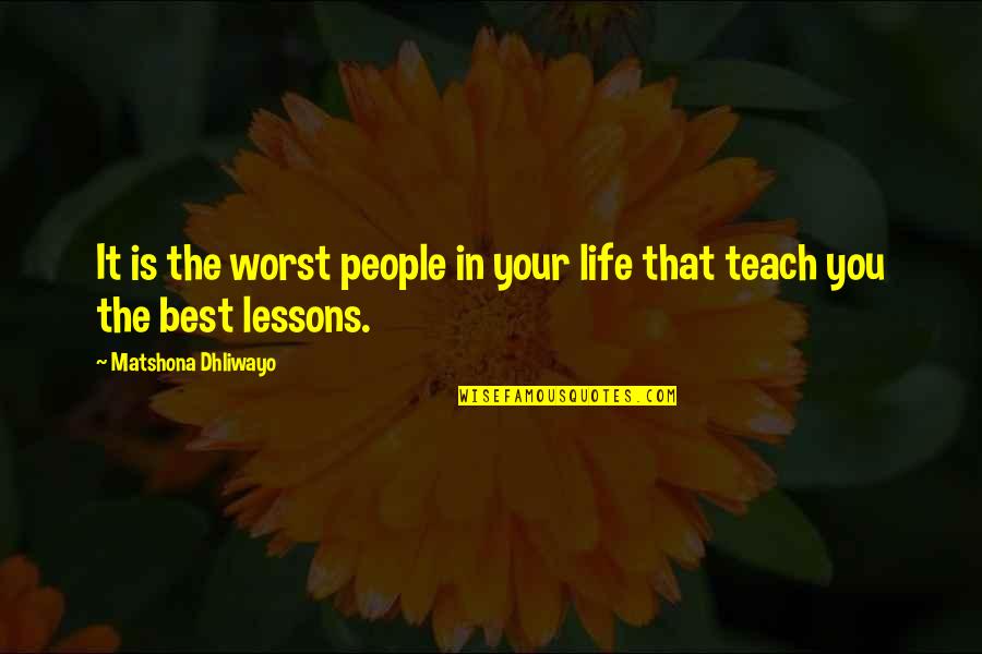 Teach Quotes Quotes By Matshona Dhliwayo: It is the worst people in your life Teach Quotes Quotes By Matshona Dhliwayo: It is the worst people in your life