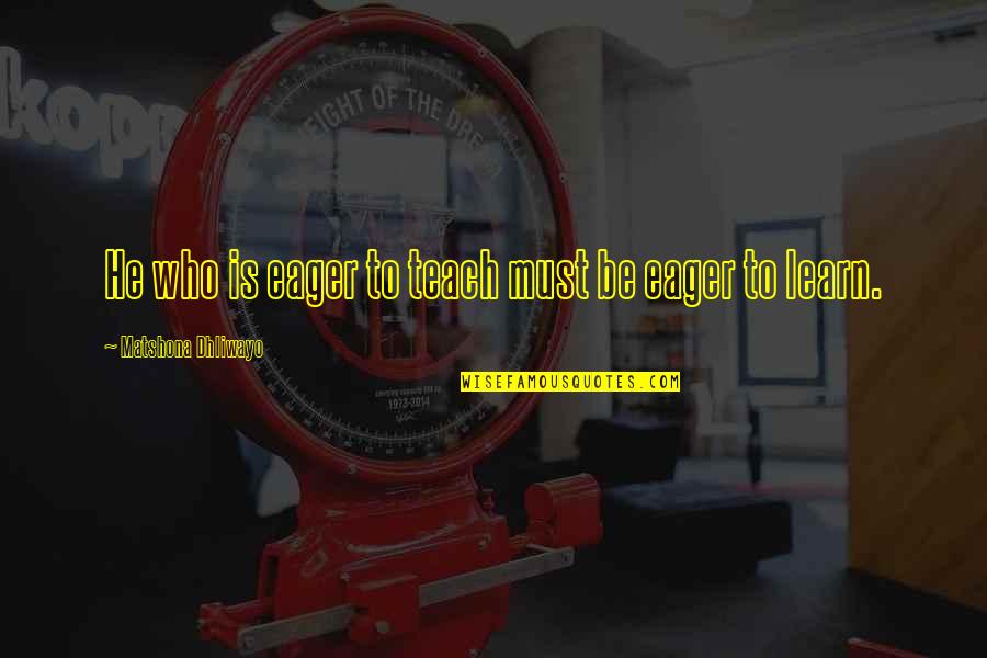 Teach Quotes Quotes By Matshona Dhliwayo: He who is eager to teach must be Teach Quotes Quotes By Matshona Dhliwayo: He who is eager to teach must be