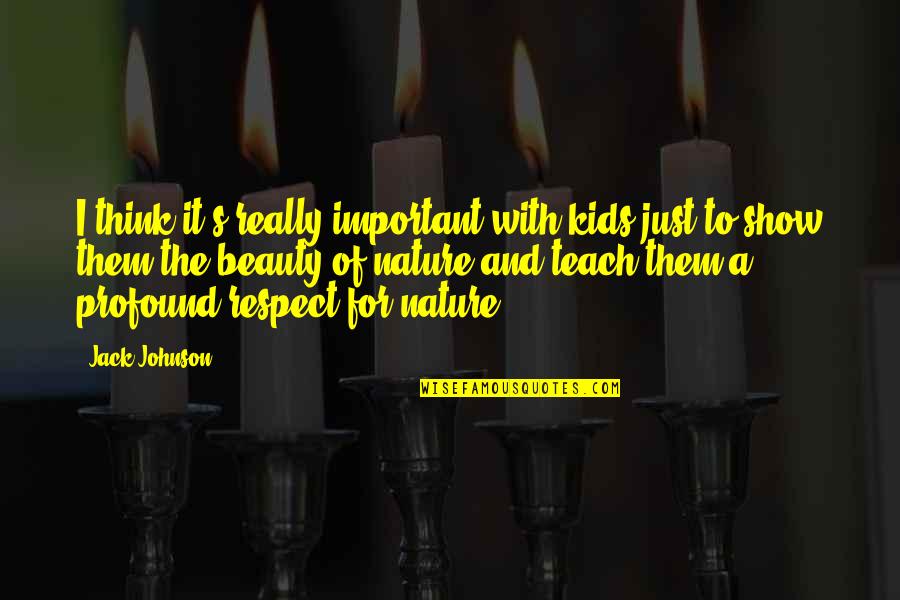 Teach Respect Quotes By Jack Johnson: I think it's really important with kids just Teach Respect Quotes By Jack Johnson: I think it's really important with kids just