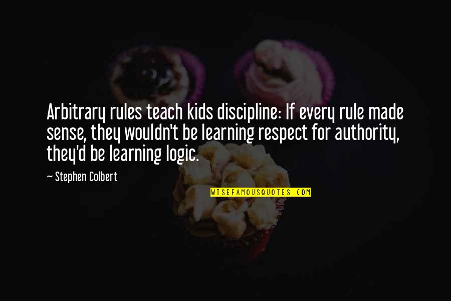 Teach Respect Quotes By Stephen Colbert: Arbitrary rules teach kids discipline: If every rule