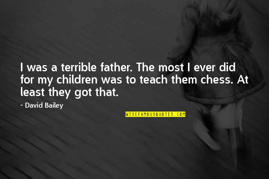 Teach Them Quotes By David Bailey: I was a terrible father. The most I