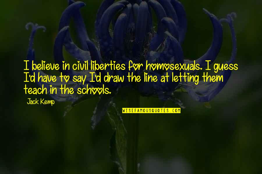 Teach Them Quotes By Jack Kemp: I believe in civil liberties for homosexuals. I