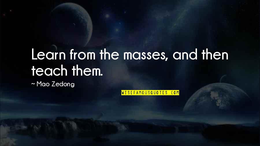 Teach Them Quotes By Mao Zedong: Learn from the masses, and then teach them.