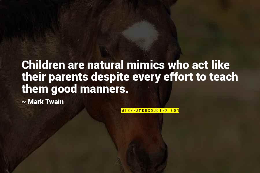 Teach Them Quotes By Mark Twain: Children are natural mimics who act like their