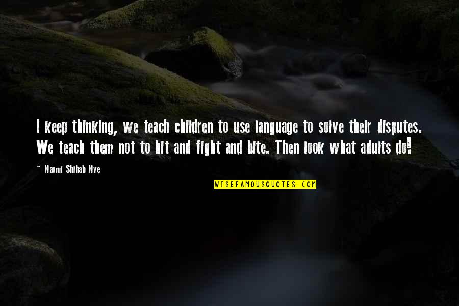 Teach Them Quotes By Naomi Shihab Nye: I keep thinking, we teach children to use
