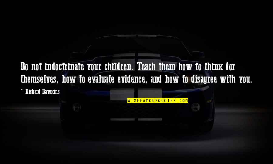 Teach Them Quotes By Richard Dawkins: Do not indoctrinate your children. Teach them how