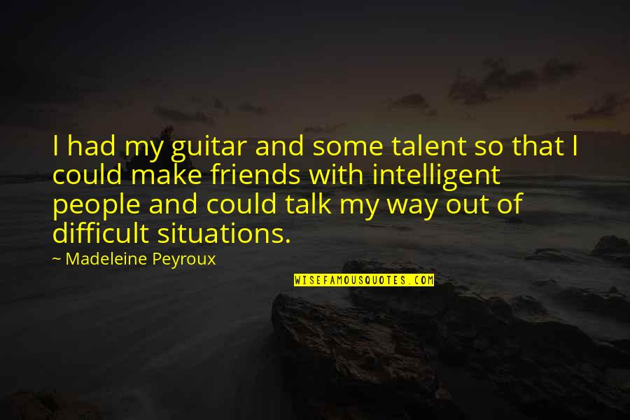 Teach To Learn Quote Quotes By Madeleine Peyroux: I had my guitar and some talent so Teach To Learn Quote Quotes By Madeleine Peyroux: I had my guitar and some talent so