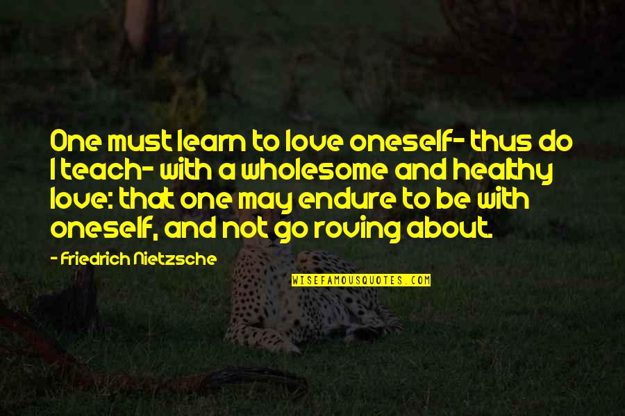 Teach To Learn Quotes By Friedrich Nietzsche: One must learn to love oneself- thus do