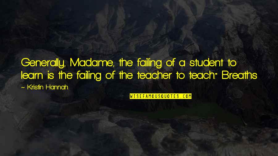 Teach To Learn Quotes By Kristin Hannah: Generally, Madame, the failing of a student to Teach To Learn Quotes By Kristin Hannah: Generally, Madame, the failing of a student to