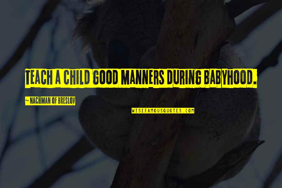 Teach Your Child Manners Quotes By Nachman Of Breslov: Teach a child good manners during babyhood. Teach Your Child Manners Quotes By Nachman Of Breslov: Teach a child good manners during babyhood.