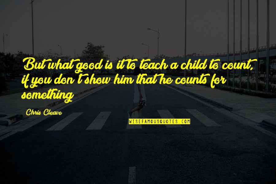 Teach Your Child Quotes By Chris Cleave: But what good is it to teach a