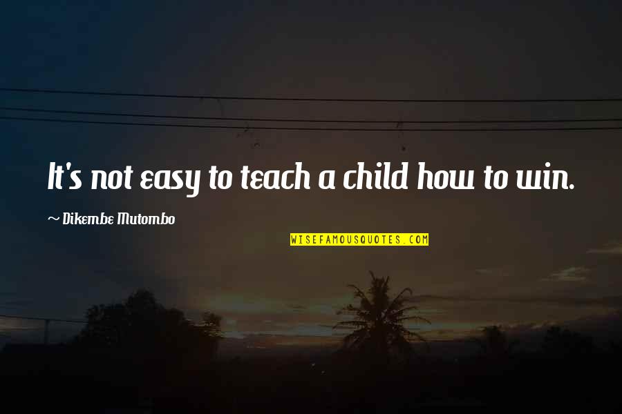 Teach Your Child Quotes By Dikembe Mutombo: It's not easy to teach a child how