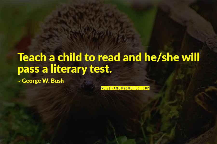 Teach Your Child Quotes By George W. Bush: Teach a child to read and he/she will