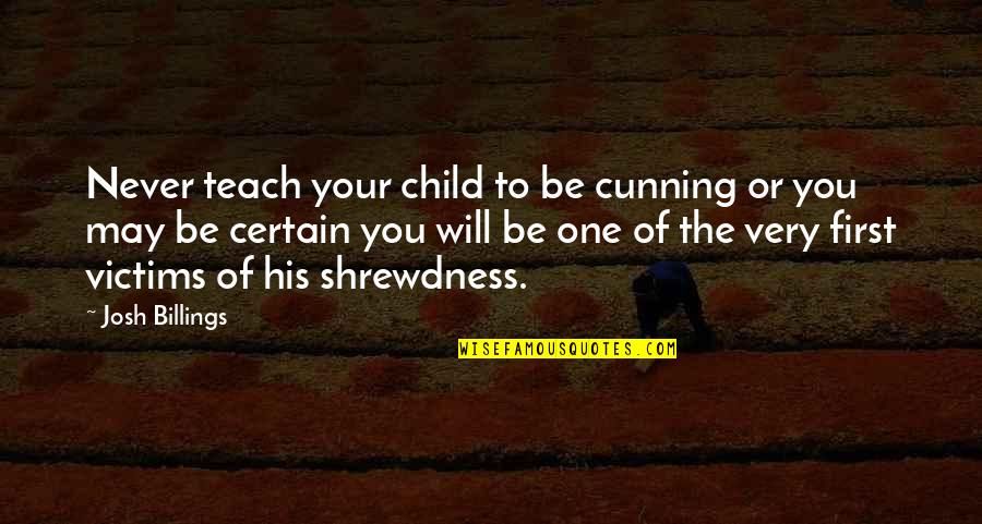 Teach Your Child Quotes By Josh Billings: Never teach your child to be cunning or