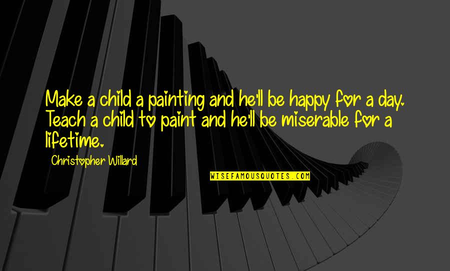 Teach Your Child To Be Happy Quotes By Christopher Willard: Make a child a painting and he'll be
