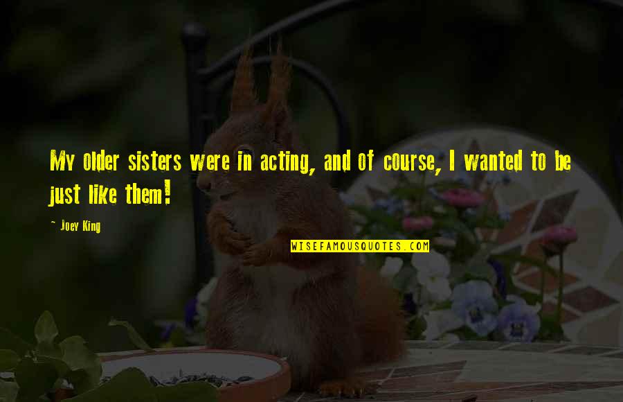 Teachable And Coachable Quotes By Joey King: My older sisters were in acting, and of