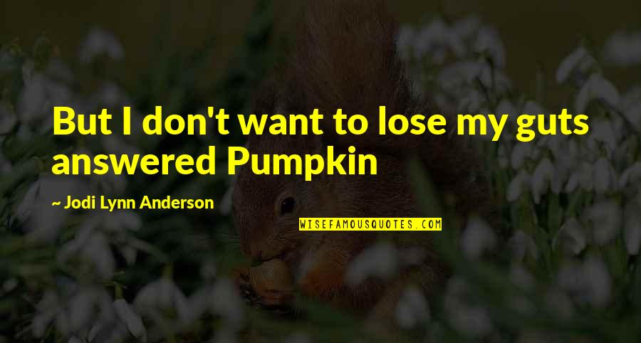 Teachable Condition Quotes By Jodi Lynn Anderson: But I don't want to lose my guts Teachable Condition Quotes By Jodi Lynn Anderson: But I don't want to lose my guts