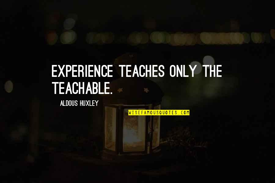 Teachable Quotes By Aldous Huxley: Experience teaches only the teachable.