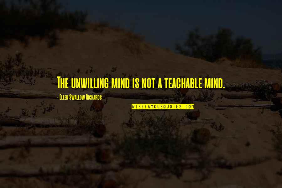 Teachable Quotes By Ellen Swallow Richards: The unwilling mind is not a teachable mind.