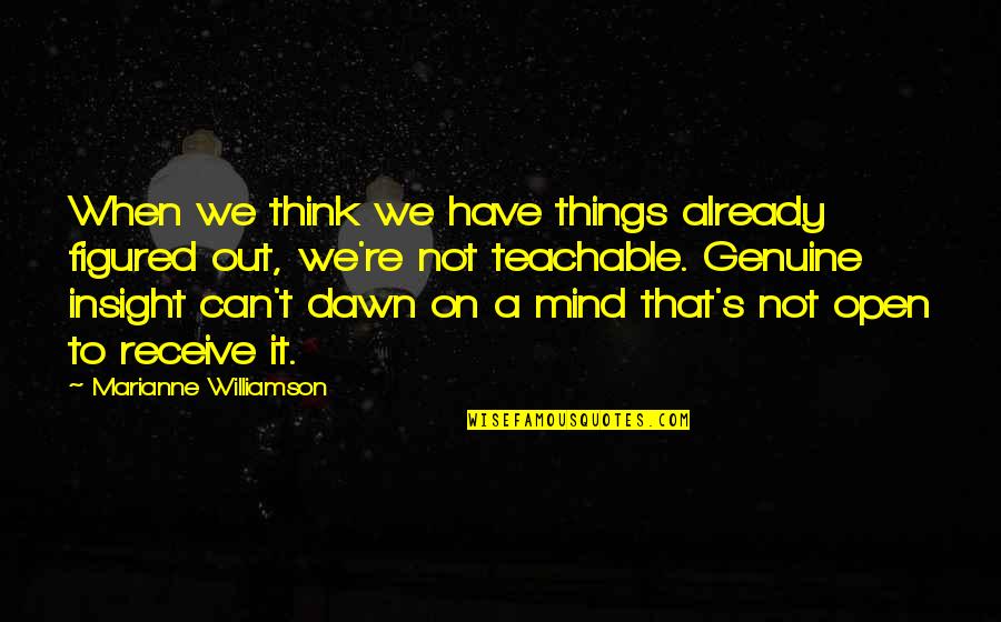 Teachable Quotes By Marianne Williamson: When we think we have things already figured