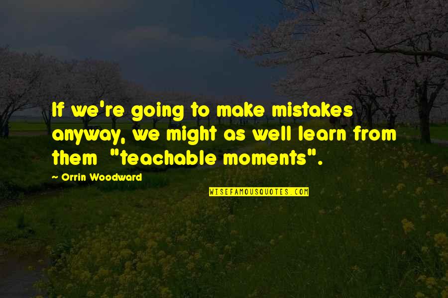 Teachable Quotes By Orrin Woodward: If we're going to make mistakes anyway, we