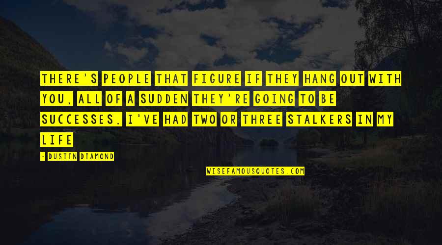 Teacher Adviser Quotes By Dustin Diamond: There's people that figure if they hang out Teacher Adviser Quotes By Dustin Diamond: There's people that figure if they hang out