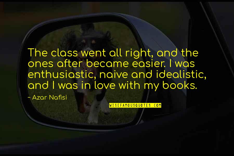 Teacher Advocate Quotes By Azar Nafisi: The class went all right, and the ones
