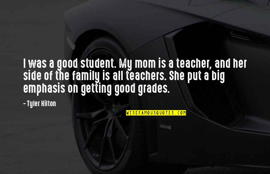 Teacher And Mom Quotes By Tyler Hilton: I was a good student. My mom is