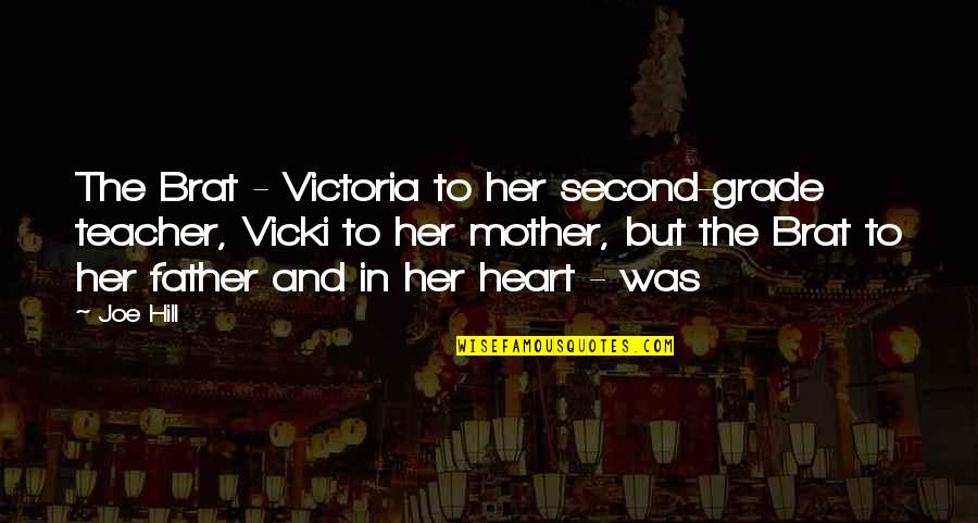 Teacher As A Mother Quotes By Joe Hill: The Brat - Victoria to her second-grade teacher,