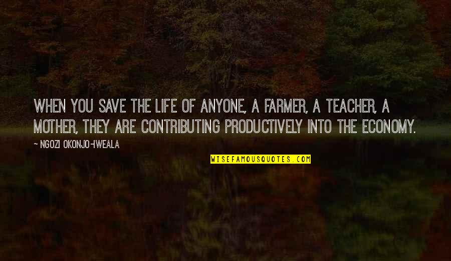 Teacher As A Mother Quotes By Ngozi Okonjo-Iweala: When you save the life of anyone, a