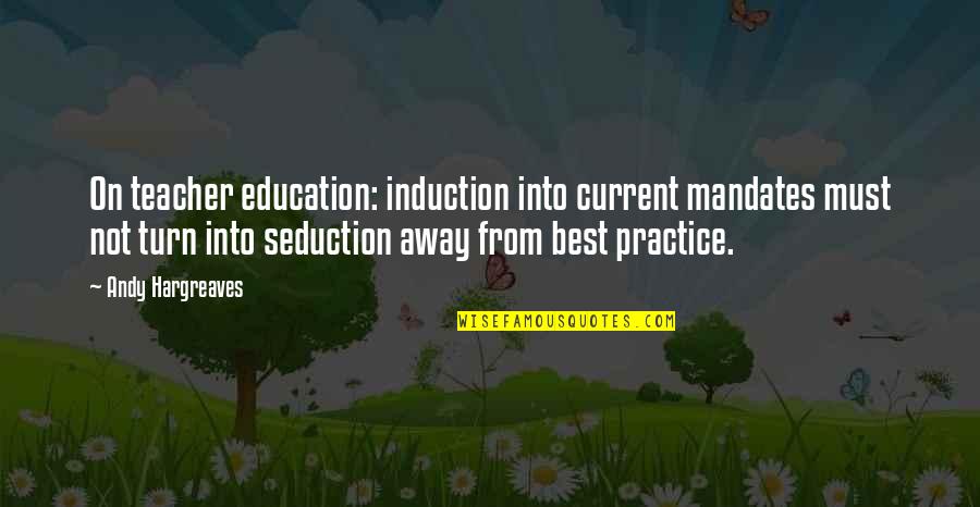 Teacher Best Quotes By Andy Hargreaves: On teacher education: induction into current mandates must Teacher Best Quotes By Andy Hargreaves: On teacher education: induction into current mandates must