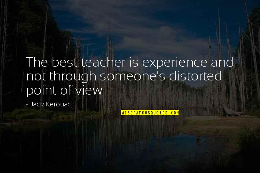 Teacher Best Quotes By Jack Kerouac: The best teacher is experience and not through
