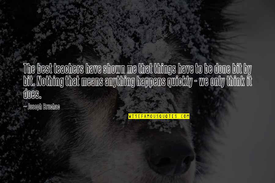 Teacher Best Quotes By Joseph Bruchac: The best teachers have shown me that things Teacher Best Quotes By Joseph Bruchac: The best teachers have shown me that things