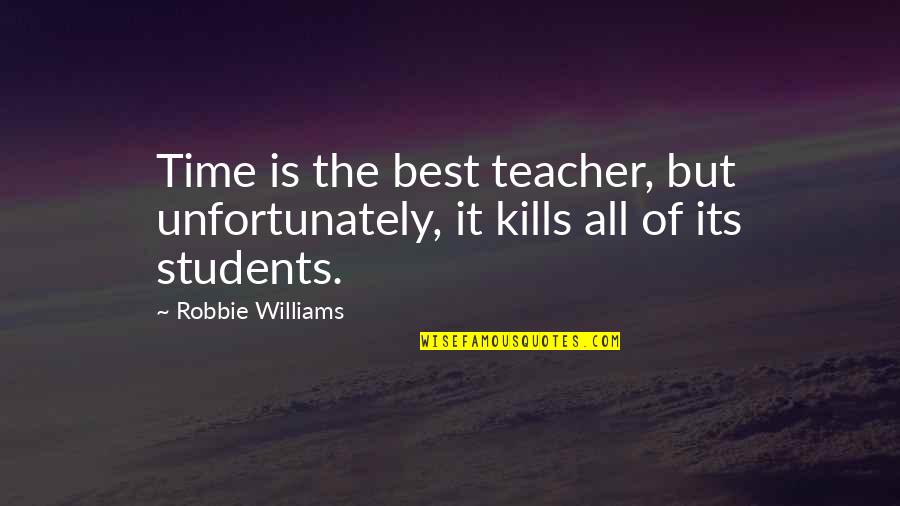 Teacher Best Quotes By Robbie Williams: Time is the best teacher, but unfortunately, it