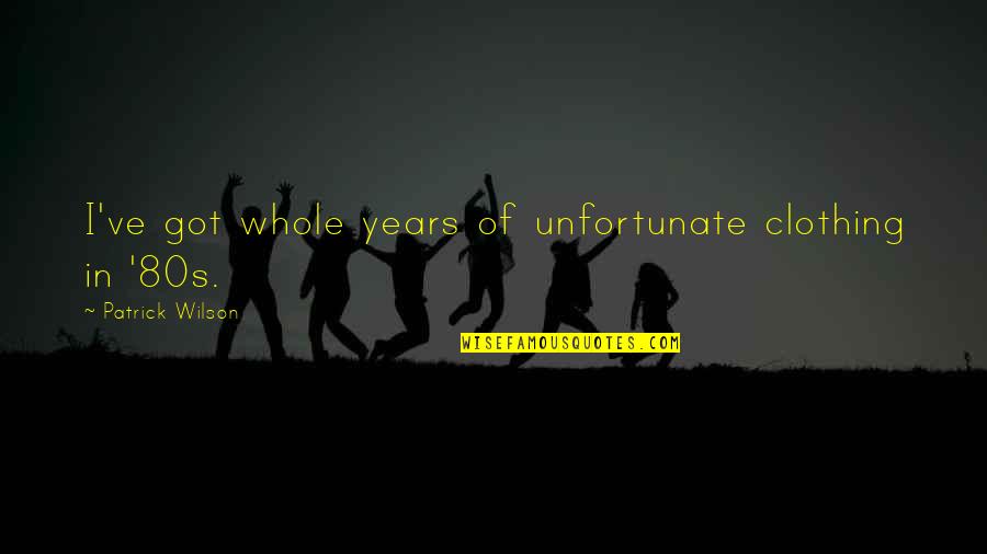 Teacher Clarity Quotes By Patrick Wilson: I've got whole years of unfortunate clothing in