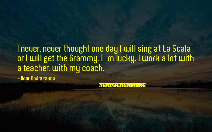 Teacher Coach Quotes By Ildar Abdrazakov: I never, never thought one day I will