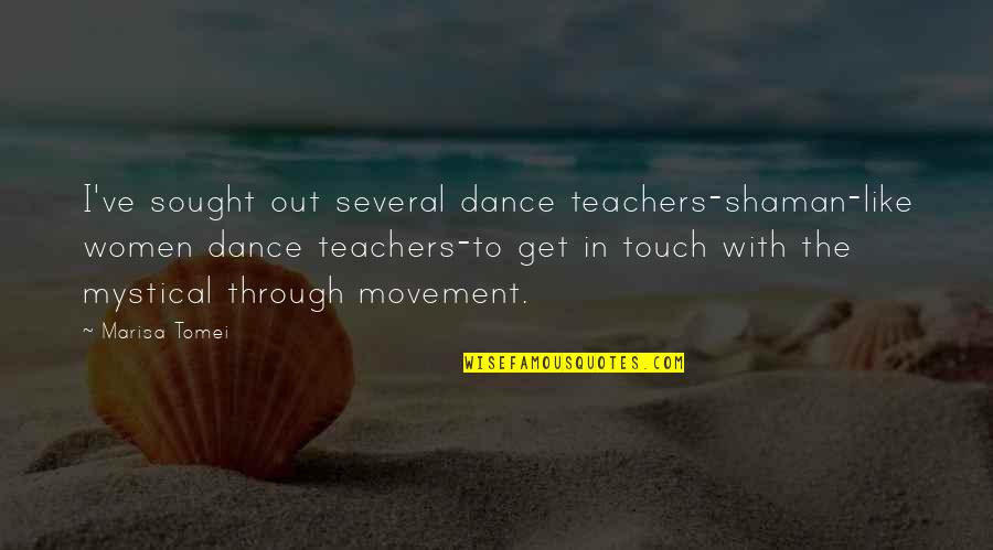 Teacher Dance Quotes By Marisa Tomei: I've sought out several dance teachers-shaman-like women dance