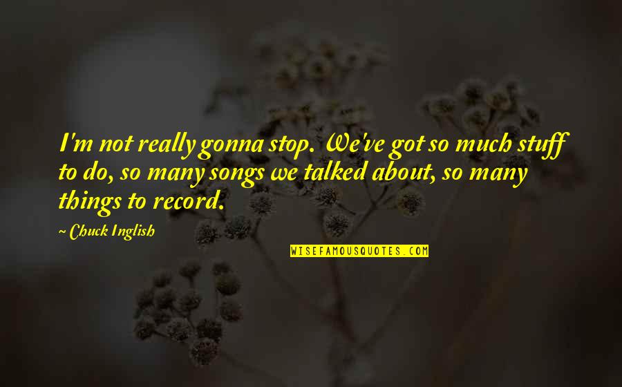 Teacher Day Short Quotes By Chuck Inglish: I'm not really gonna stop. We've got so