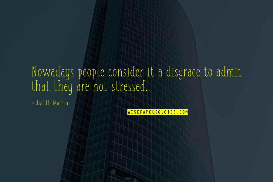Teacher Dress Code Quotes By Judith Martin: Nowadays people consider it a disgrace to admit