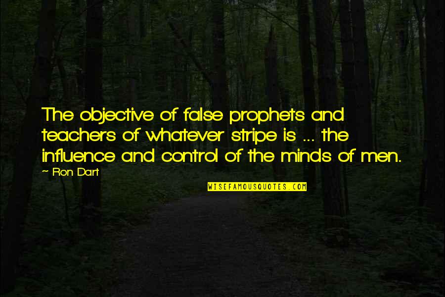 Teacher Education Quotes By Ron Dart: The objective of false prophets and teachers of